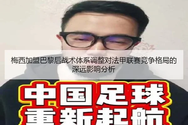 梅西加盟巴黎后战术体系调整对法甲联赛竞争格局的深远影响分析